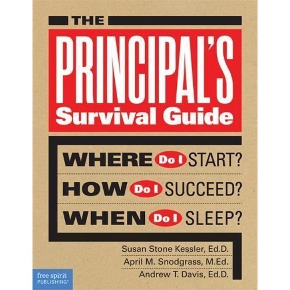 The Principal's Survival Guide: Where Do I Start? How Do I Succeed? When Do I S